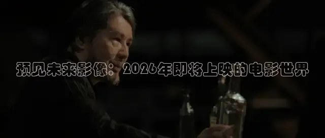 预见未来影像：2026年即将上映的电影世界